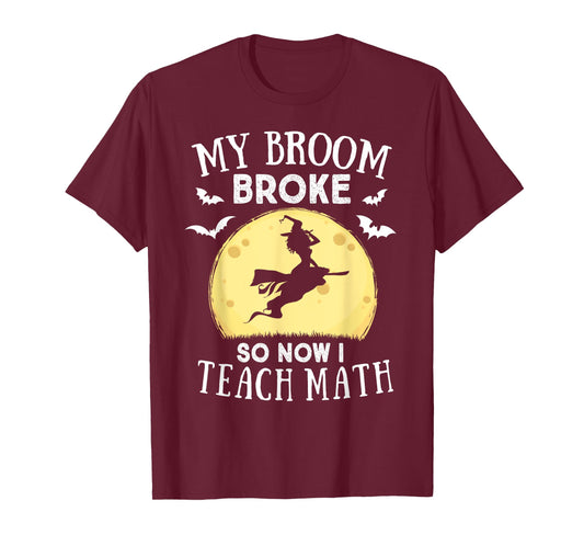 My Broom Broke So Now I Teach Math Teacher Halloween Costume T-Shirt for Men Women