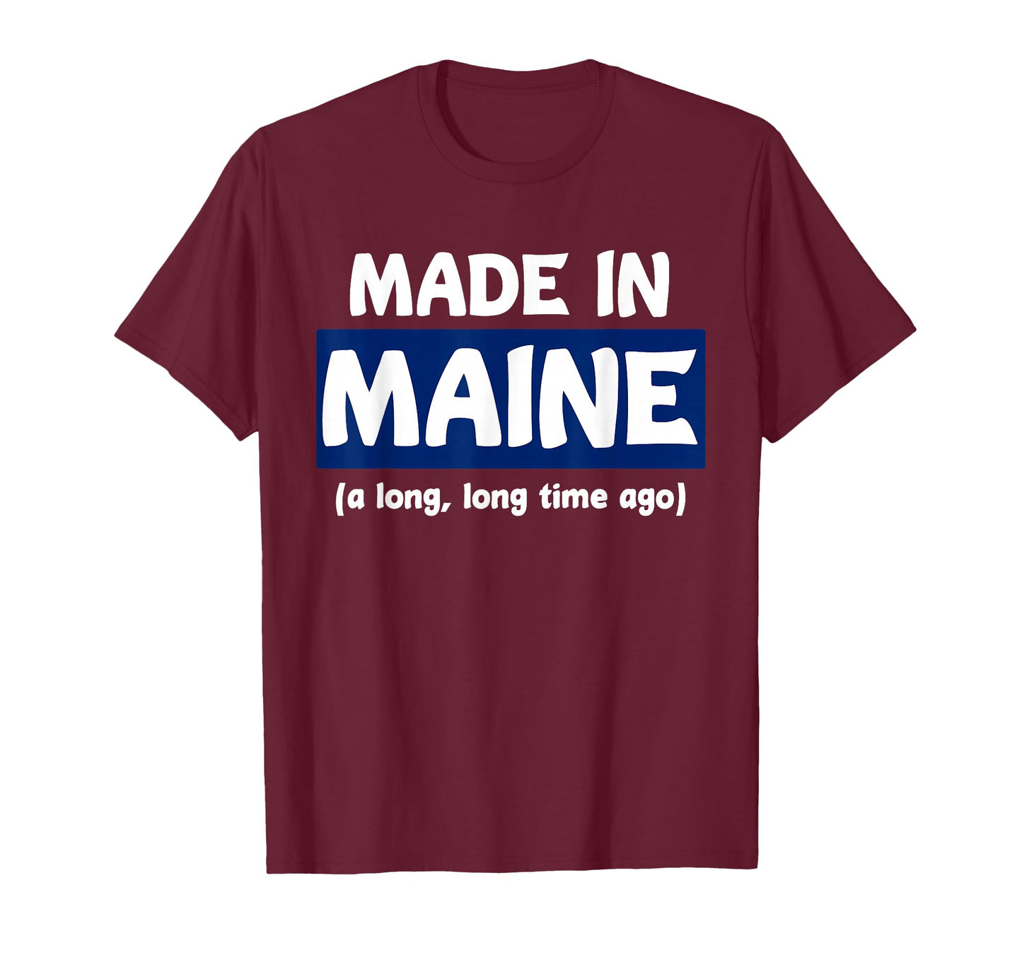 Funny Made In Maine A Long, Long Time Ago Tee For Gift T-Shirt