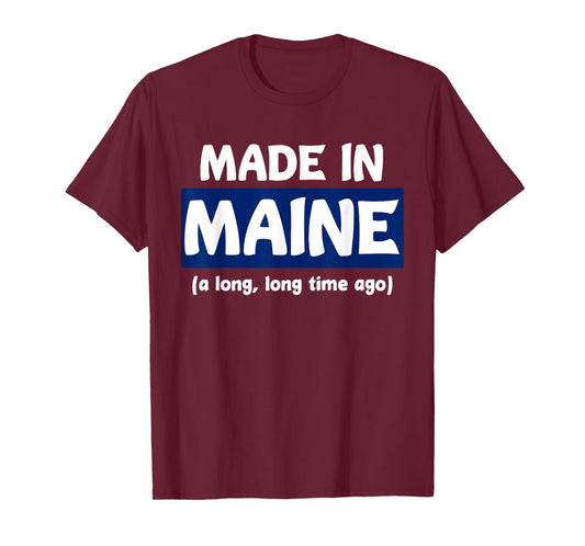 Funny Made In Maine A Long, Long Time Ago Tee For Gift T-Shirt