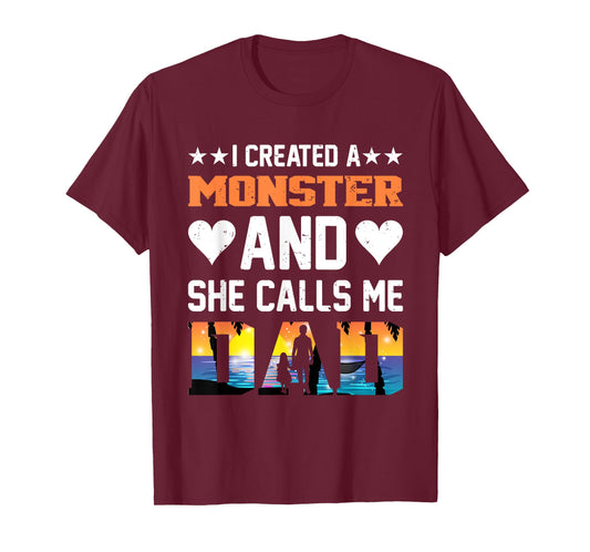 I Created A Monster And She Calls Me Dad Shirt - Funny Dad T-Shirt