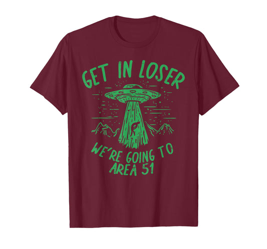 Get In Loser Were Going To Area 51 Alien UFO Funny Nevada T-Shirt