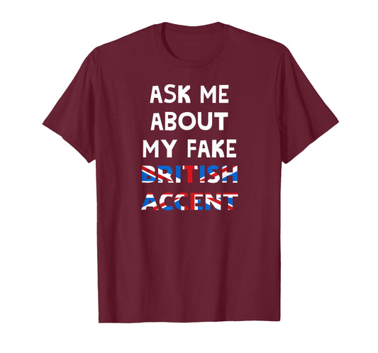 Ask Me About My Fake British Accent T-Shirt T-Shirt