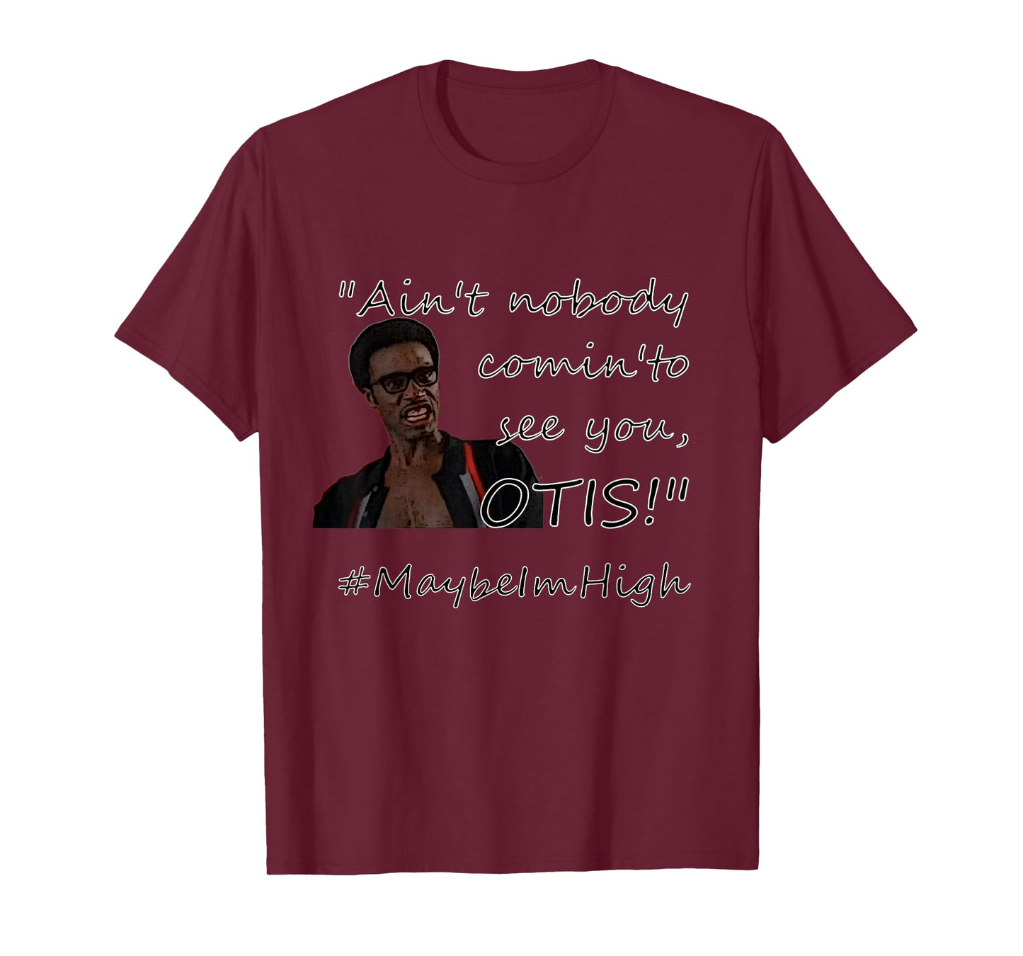 Ain't nobody comin'to see you OTIS! #MaybeImHigh T-Shirt