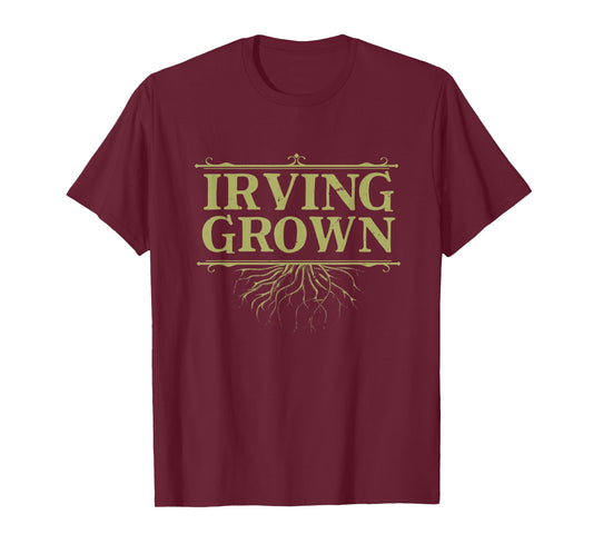 Irving Grown Texas Hometown TX Home State Reunion Family T-Shirt
