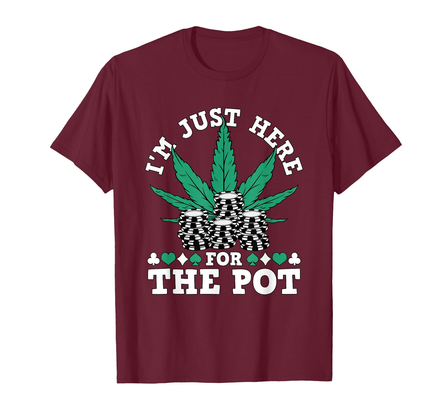 I Love Poker Texas Holdem Co. Weed Poker Chips I'm Just Here For The Pot Marijuana Poker T-Shirt