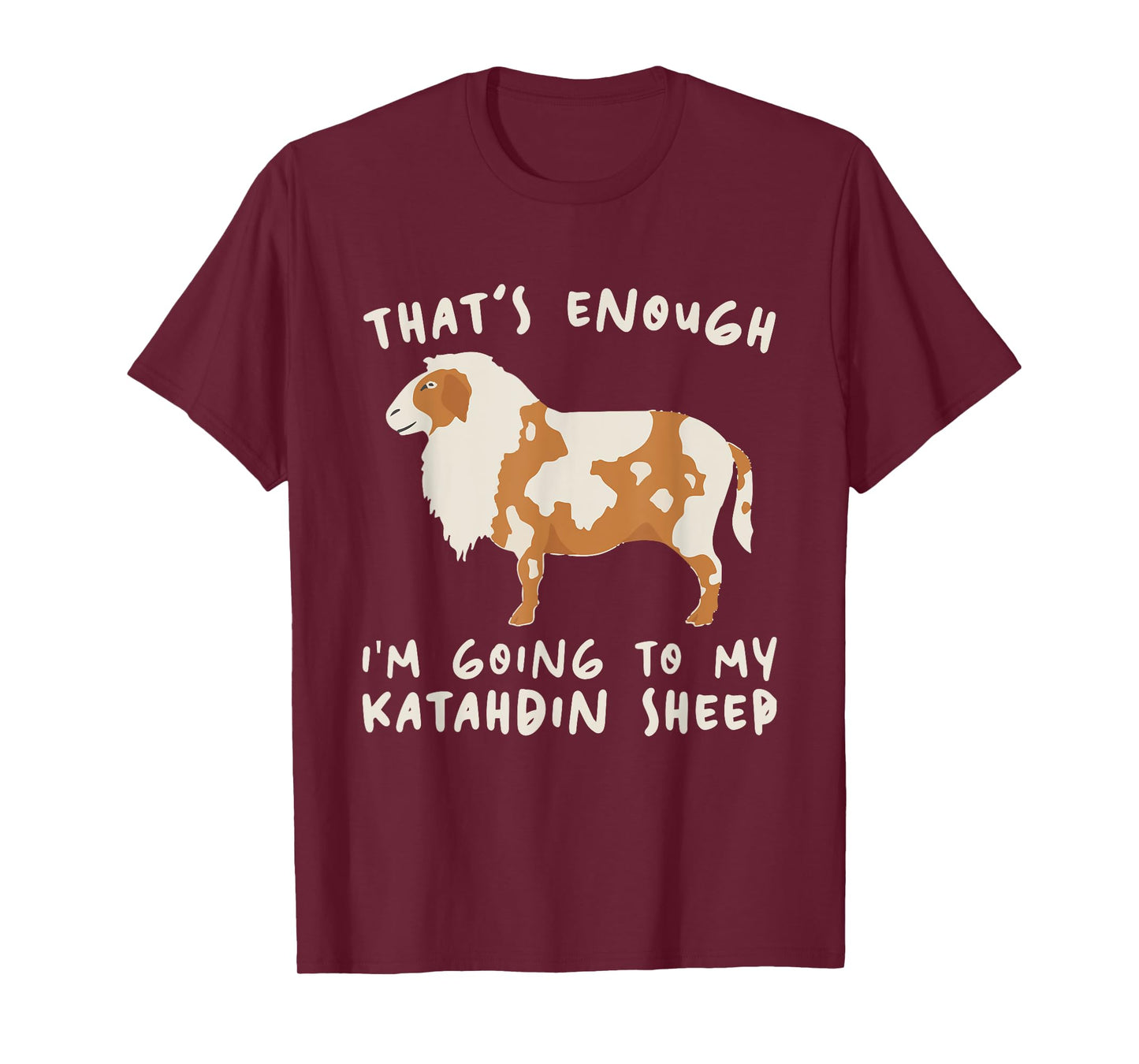 That's Enough I'm Going - Farmer Breeder Katahdin Sheep T-Shirt