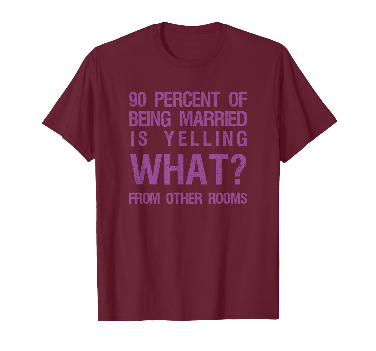 90 Percent Of Being Married Is Yelling What From Other Rooms T-Shirt