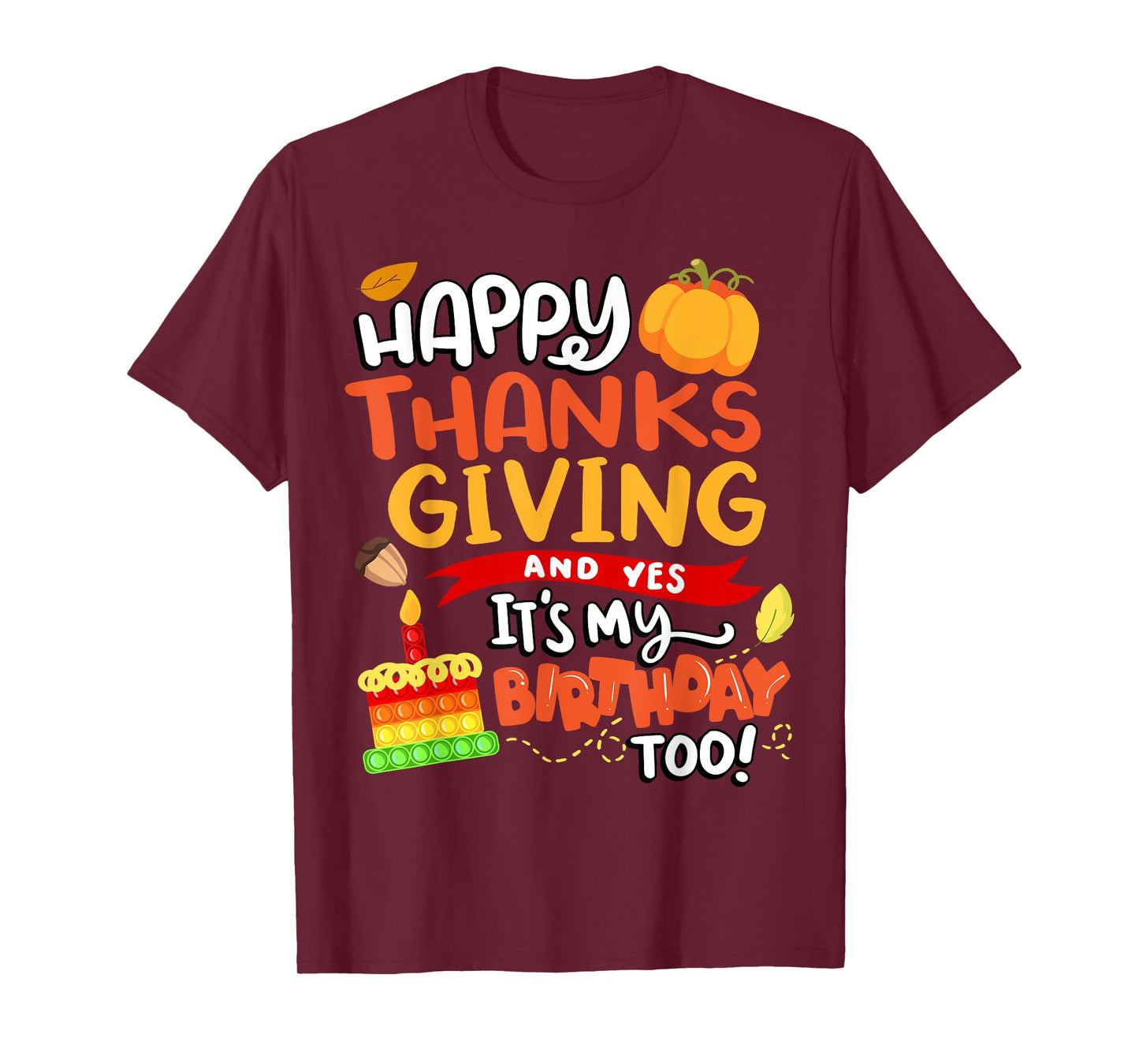 Happy Thanksgiving and Yes It's My Birthday Too! T-Shirt