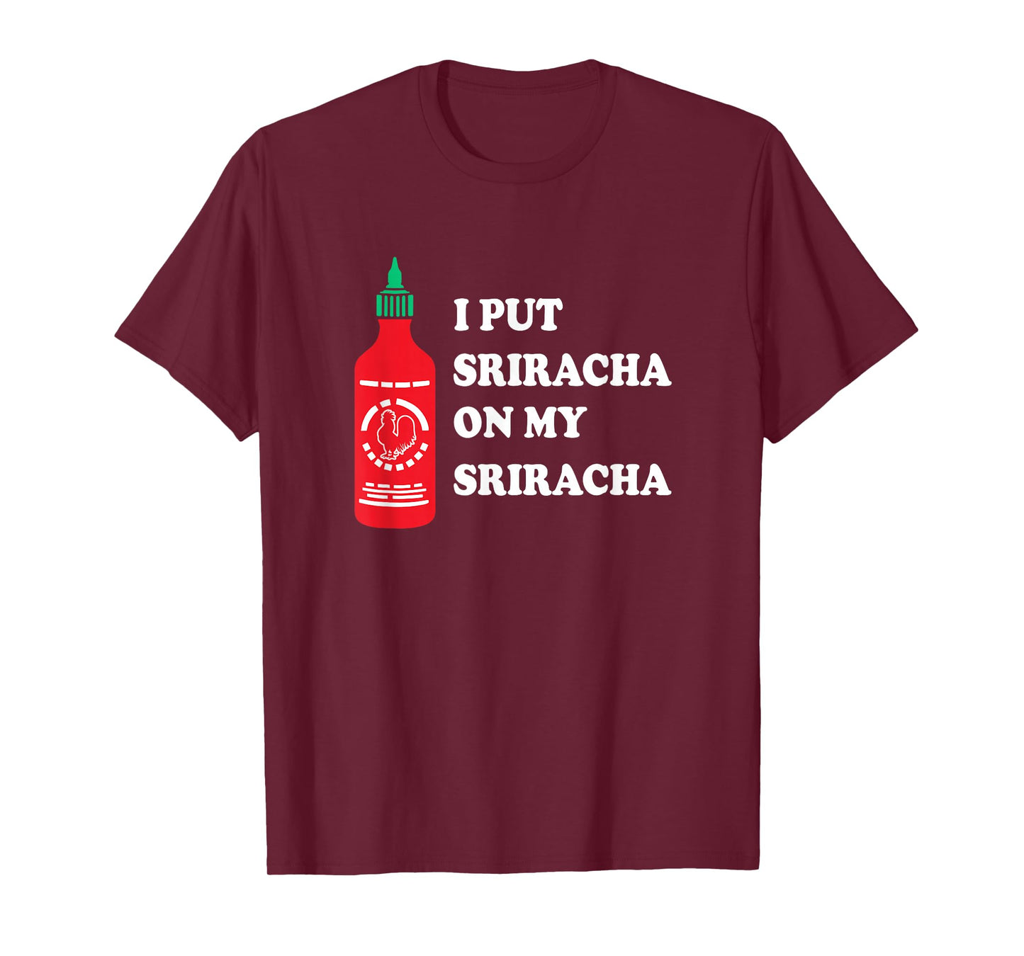 I put sriracha on my sriracha T-Shirt