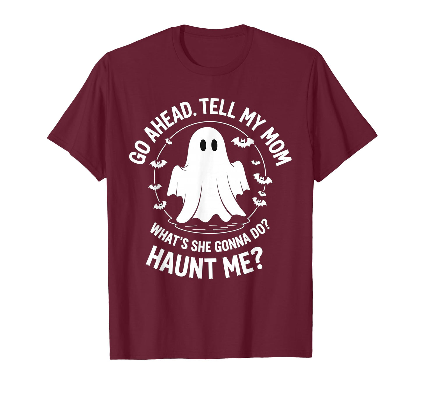 Go Ahead Tell My Mom What's She Gonna Do? Haunt Me? T-Shirt