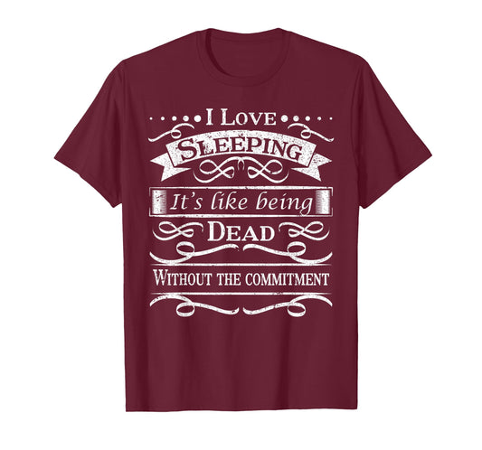 I love sleeping, it's like being dead without the commitment T-Shirt