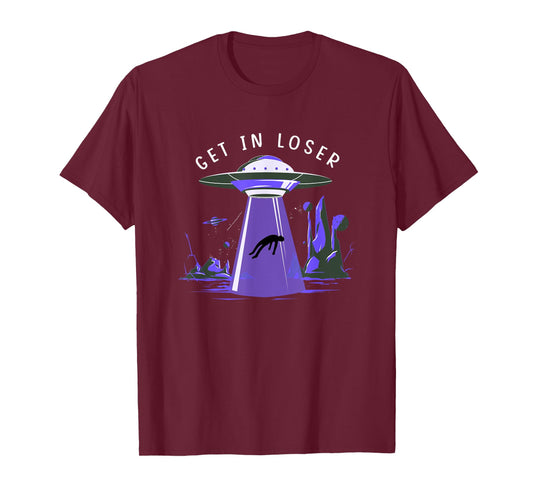 Funny Get In Loser Aliens Ufo Aliens T-Shirt