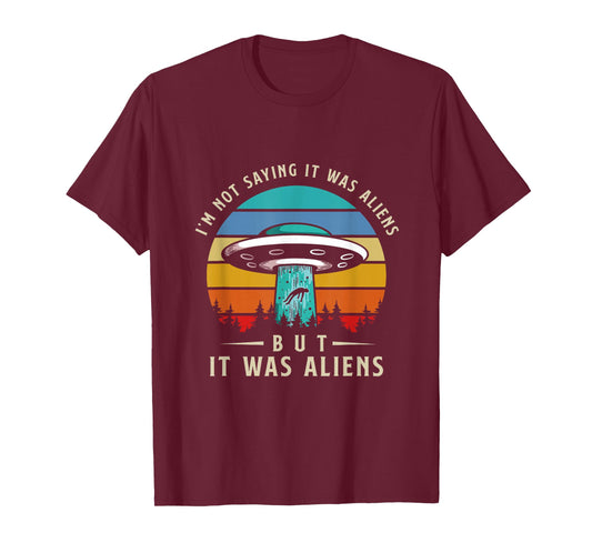 Im Not Saying It Was Aliens But It Was Aliens T-Shirt