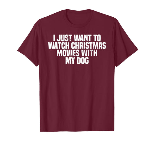 I Just Want To Watch Christmas Movies With My Dog, Funny T-Shirt
