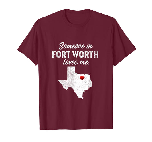 Someone In Fort Worth Loves Me - Fort Worth T-Shirt TX