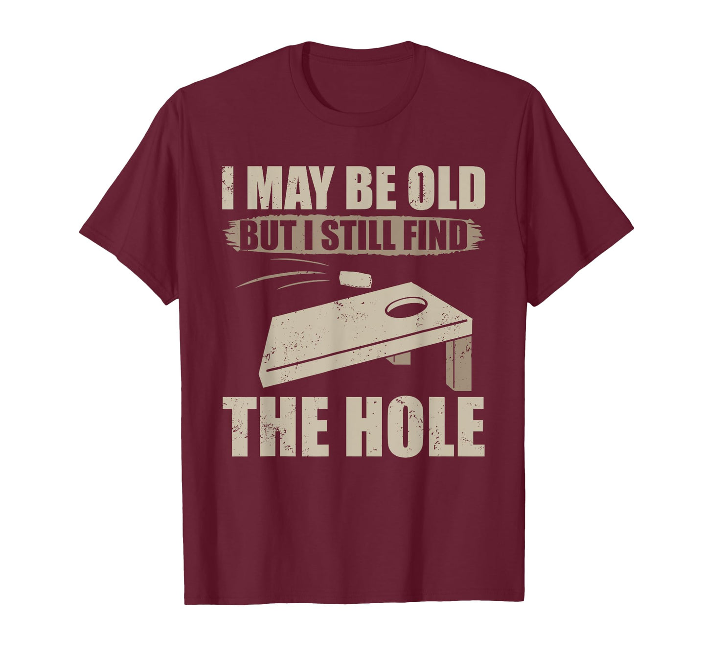 I May Be Old But I Still Find The Hole Cornhole T-Shirt