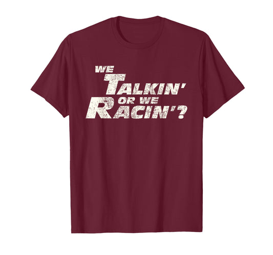 Fast Car Quote We Talkin' Or We Racin' Gift T-Shirt