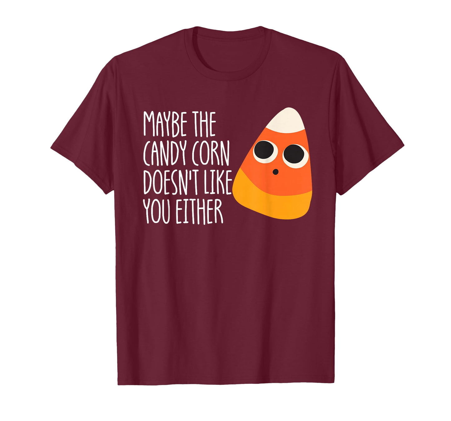 Maybe The Candy Corn Doesn't Like You Either Candy Corn T-Shirt