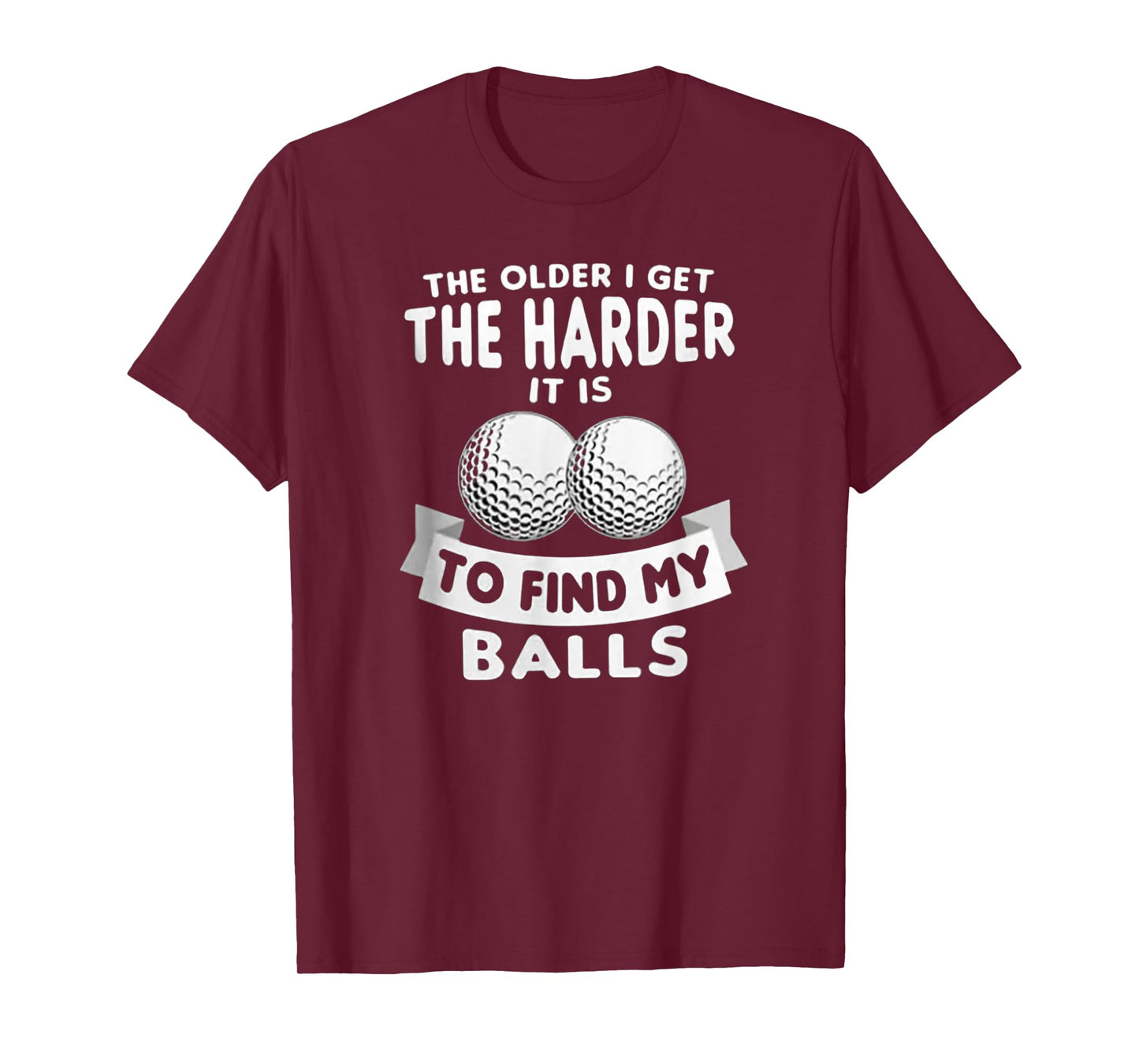 The Older I Get the Harder It Is to Find My Balls Funny Golf T-Shirt