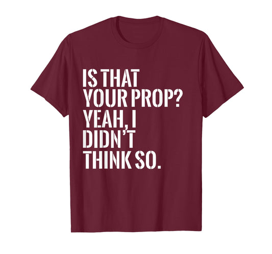 Is That Your Prop Funny Backstage Tech Theater Theatre Tee T-Shirt