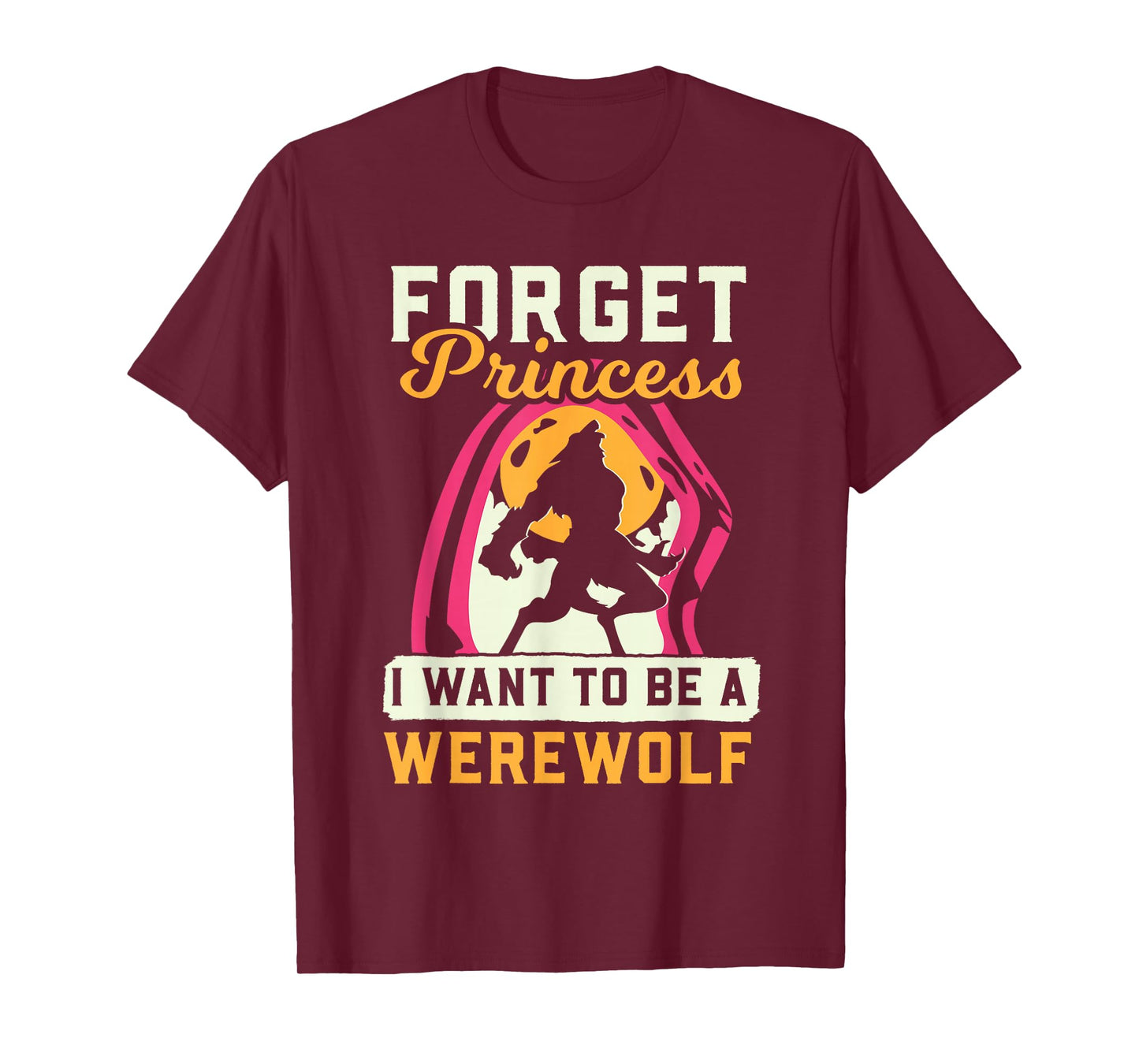 Werewolf Forget Princess I Want Werewolf T-Shirt