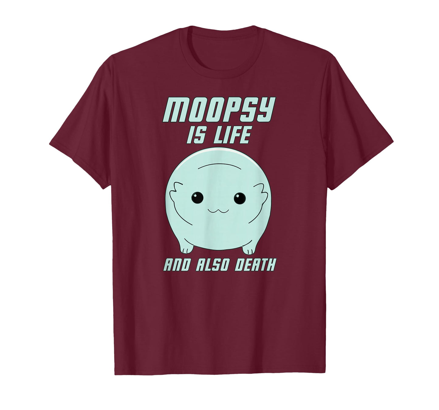Moopsy Is Life And Also Death (Light Text) T-Shirt