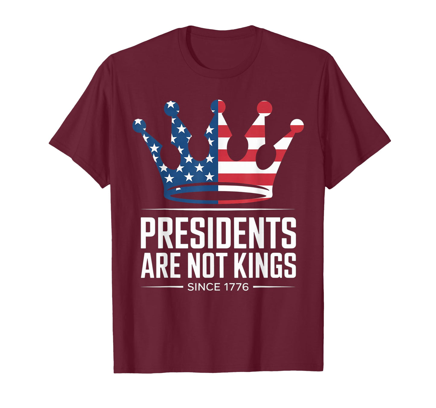 Presidents Are Not Kings - USA FLAG Since 1776 democrat T-Shirt