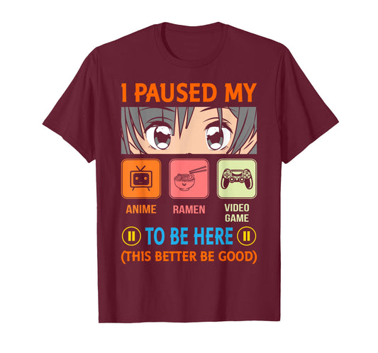 I Paused My Anime Ramen Video Game To Be Here Better Be Good T-Shirt