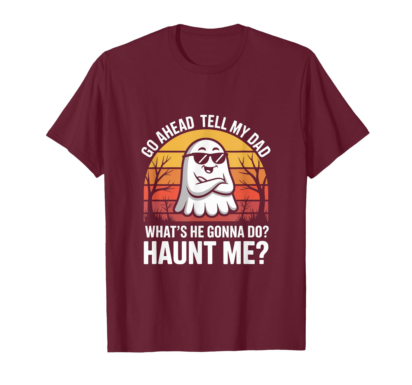 Go Ahead Tell My Dad What's He Gonna Do Haunt Me Halloween T-Shirt