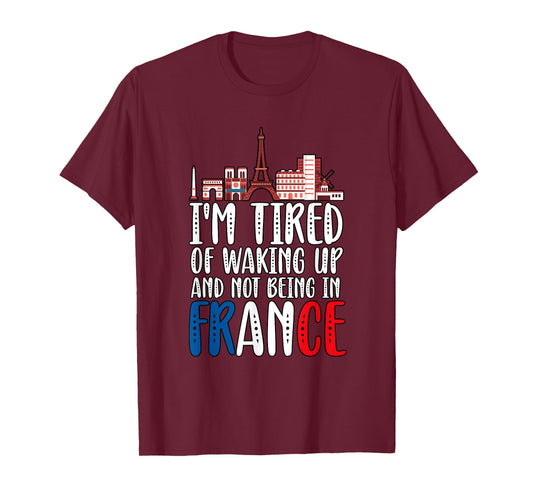 I'm Tired Of Waking Up And Not Being In France T-Shirt