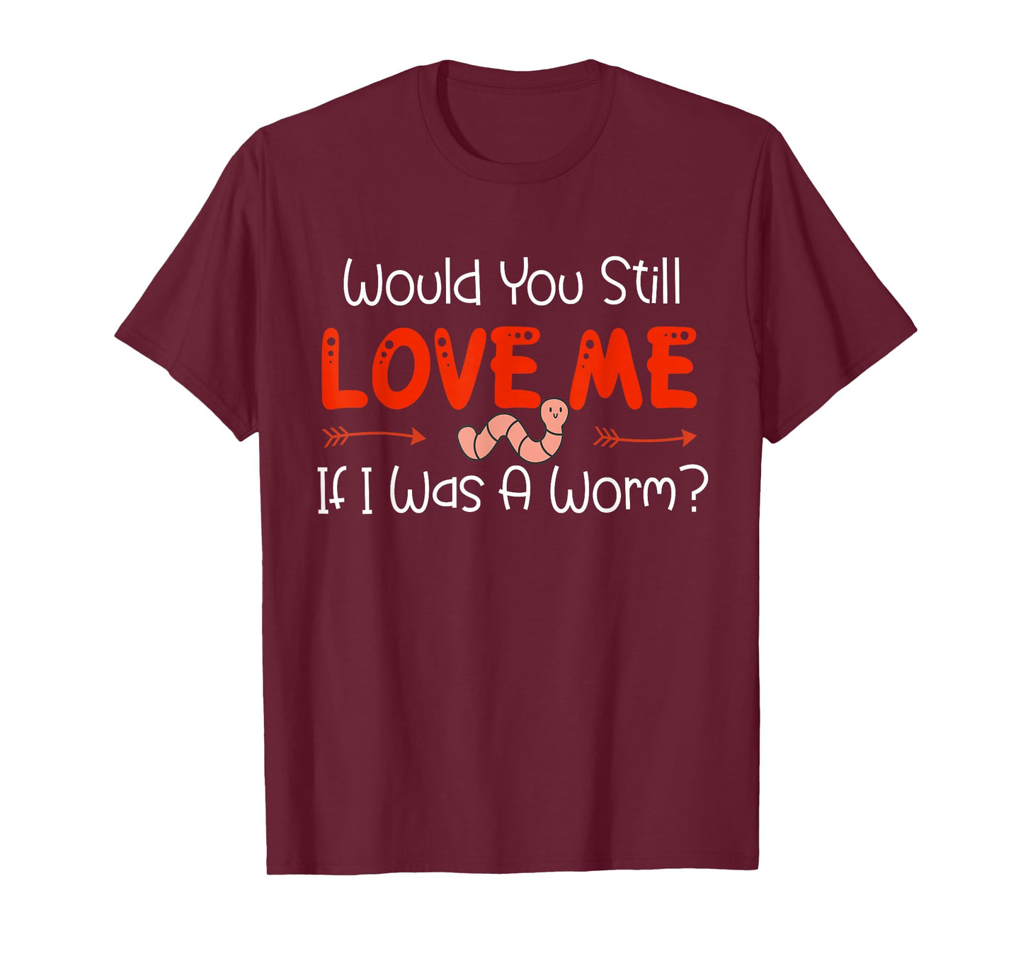 Would You Still Love Me If I Was A Worm? T-Shirt