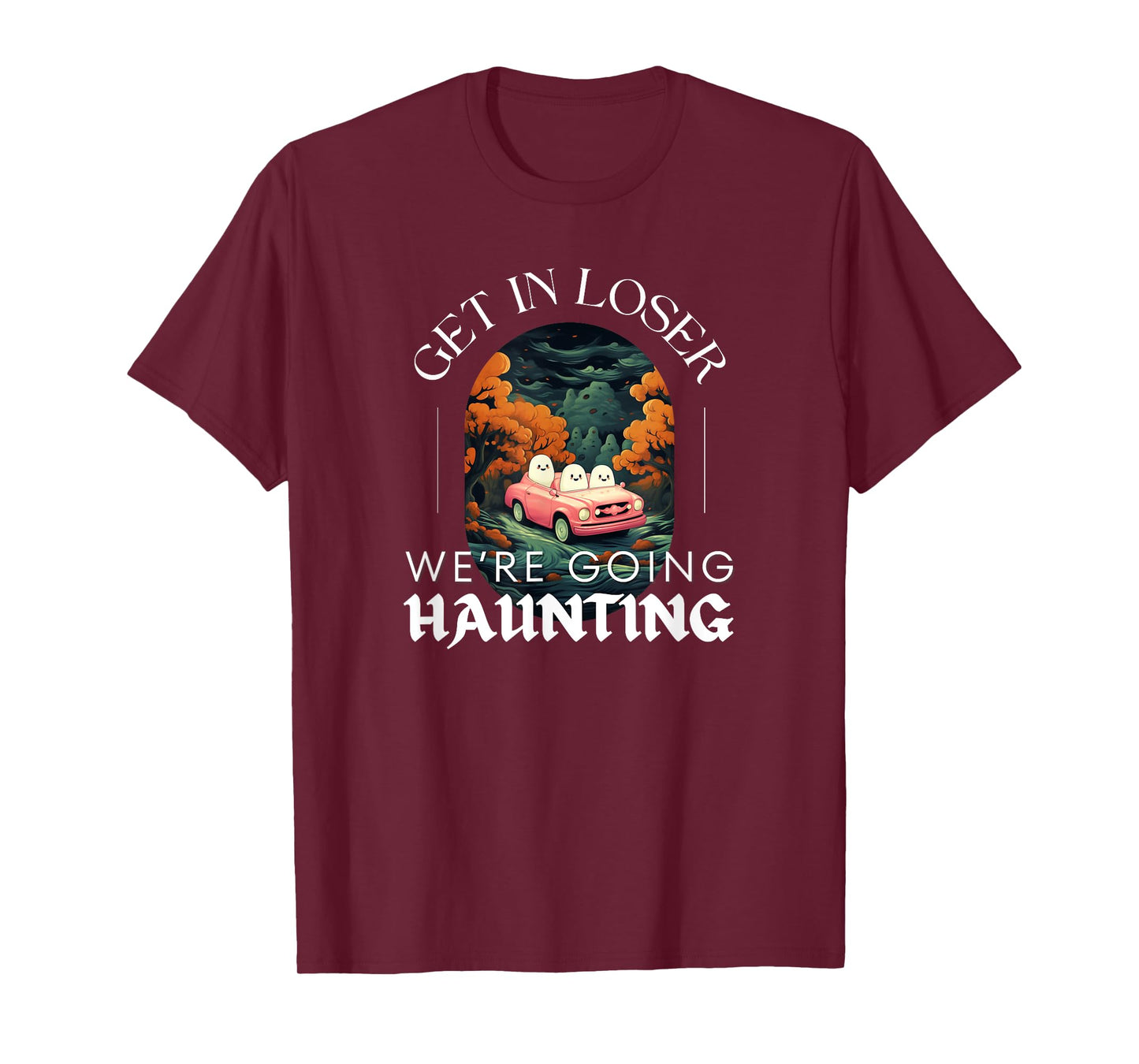 Funny Halloween Ghosts - Get in Loser We're Going Haunting T-Shirt