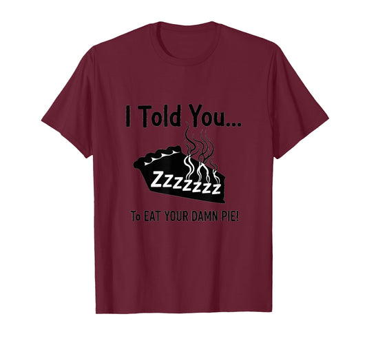 I Told You to Eat Your Damn Pie Movie Quote T-Shirt