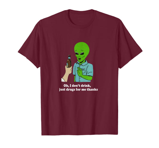 Oh I Don't Drink Just Drugs For Me Thanks Funny Alien T-Shirt
