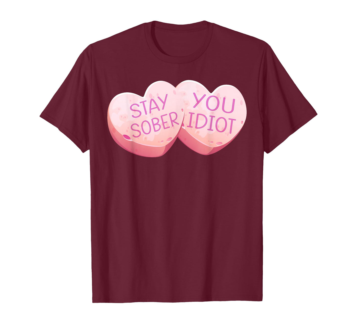 Stay Sober You Idiot Funny Valentines Day Heart Candy Design T-Shirt