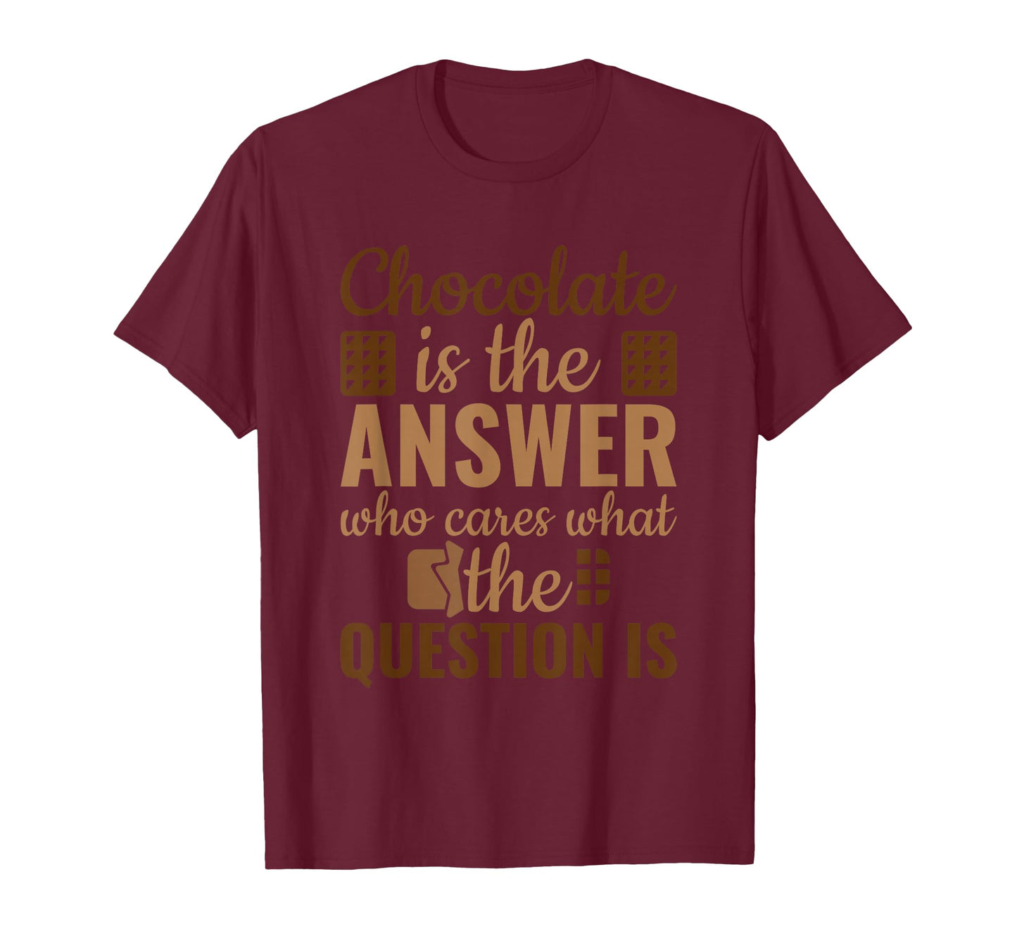 Chocolate Is Answer Who Cares What The Question Is T-Shirt
