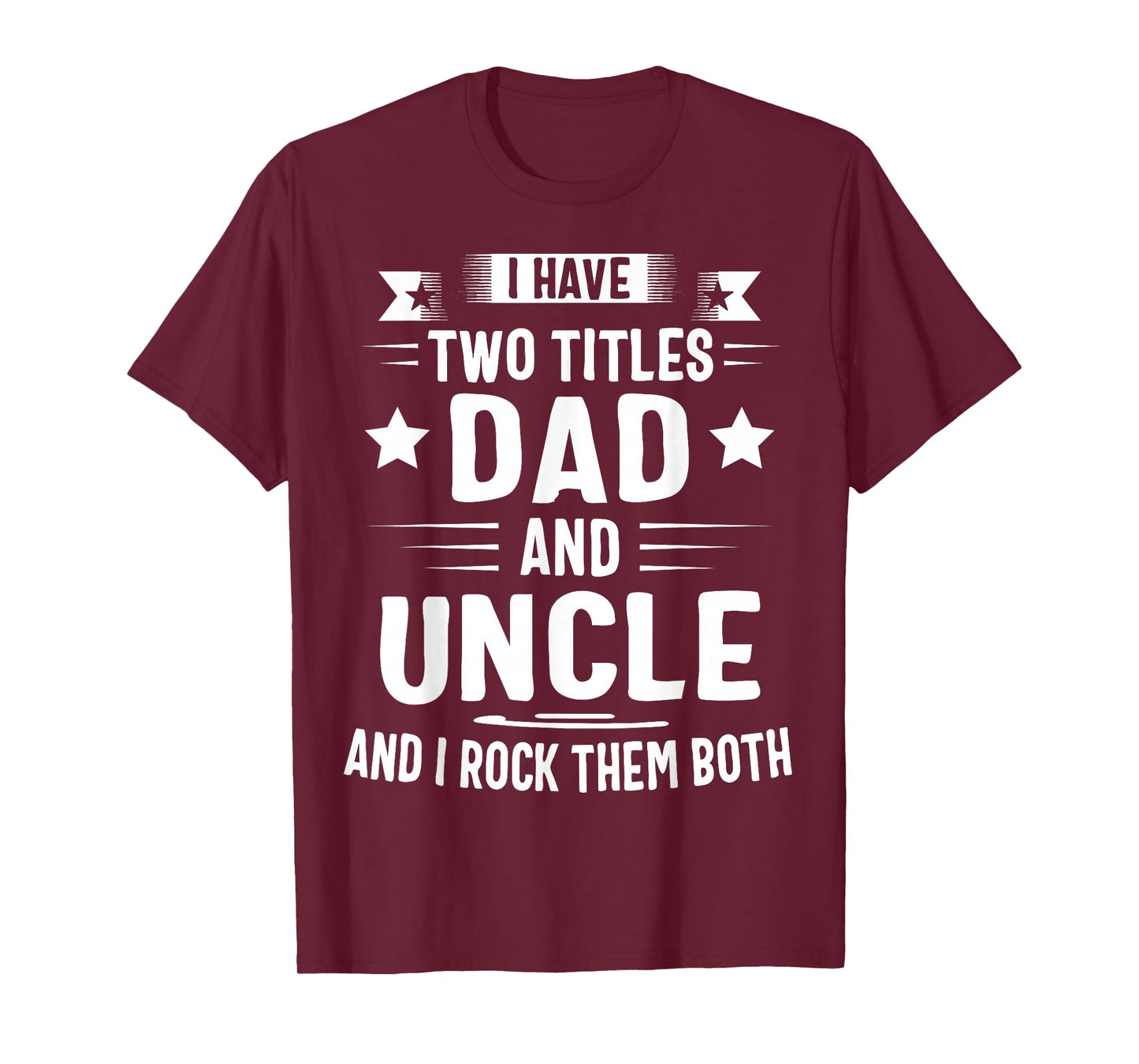I Have Two Titles Dad and Uncle and I Rock Them Both T-Shirt