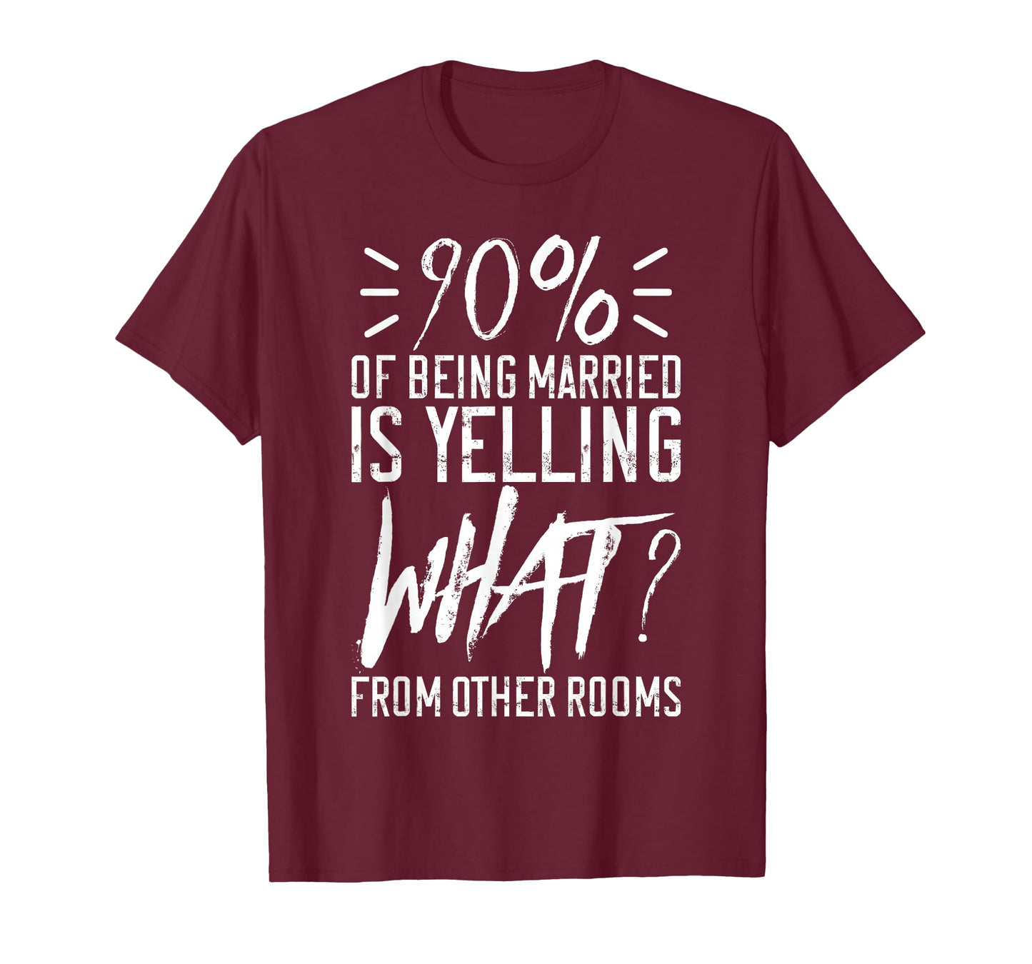 90 Percent Of Being Married Is Yelling What From Other Rooms T-Shirt