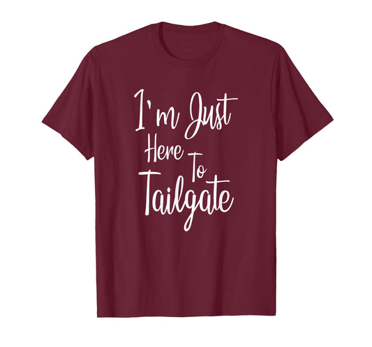 I'm Just Here To Tailgate - Football Party Gift T-Shirt