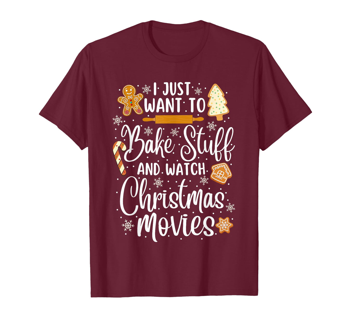 Just Want to Bake Stuff and Watch Christmas Movies T-Shirt