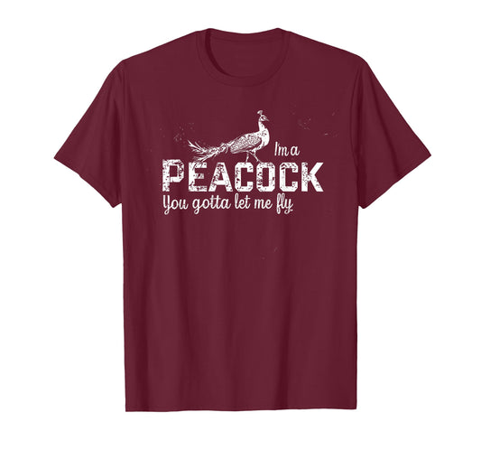 IM A PEACOCK YOU GOTTA LET ME FLY T-Shirt