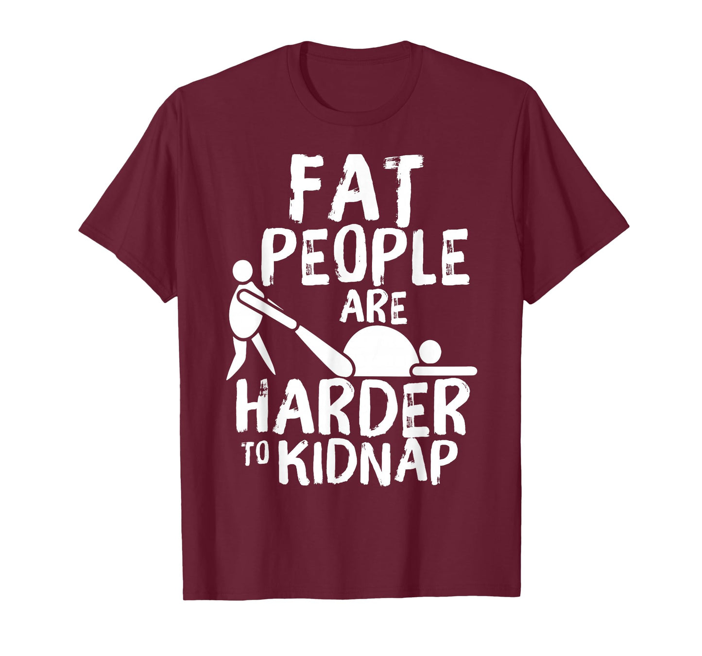 Fat People are Harder to Kidnap Funny Fat Guys T-Shirt