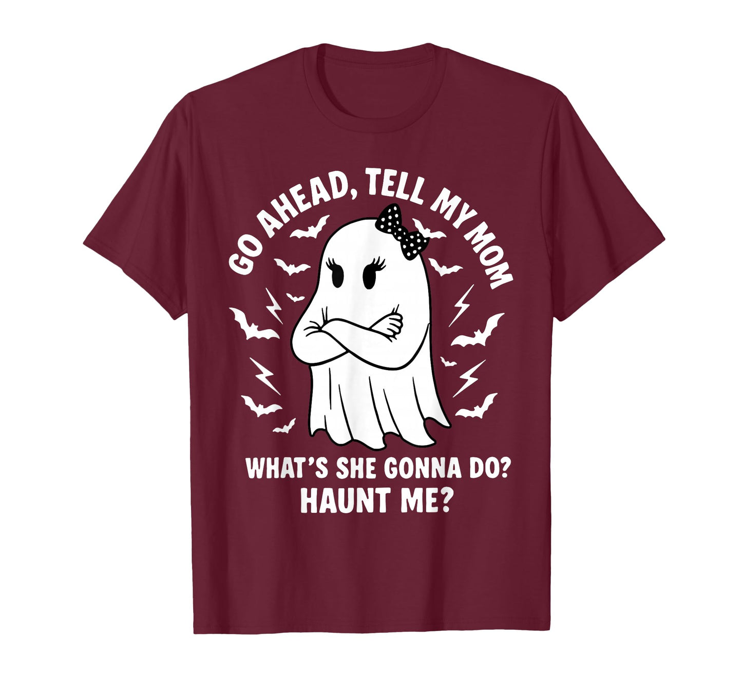 Go Ahead Tell My Mom What's She Gonna Do Haunt Me T-Shirt