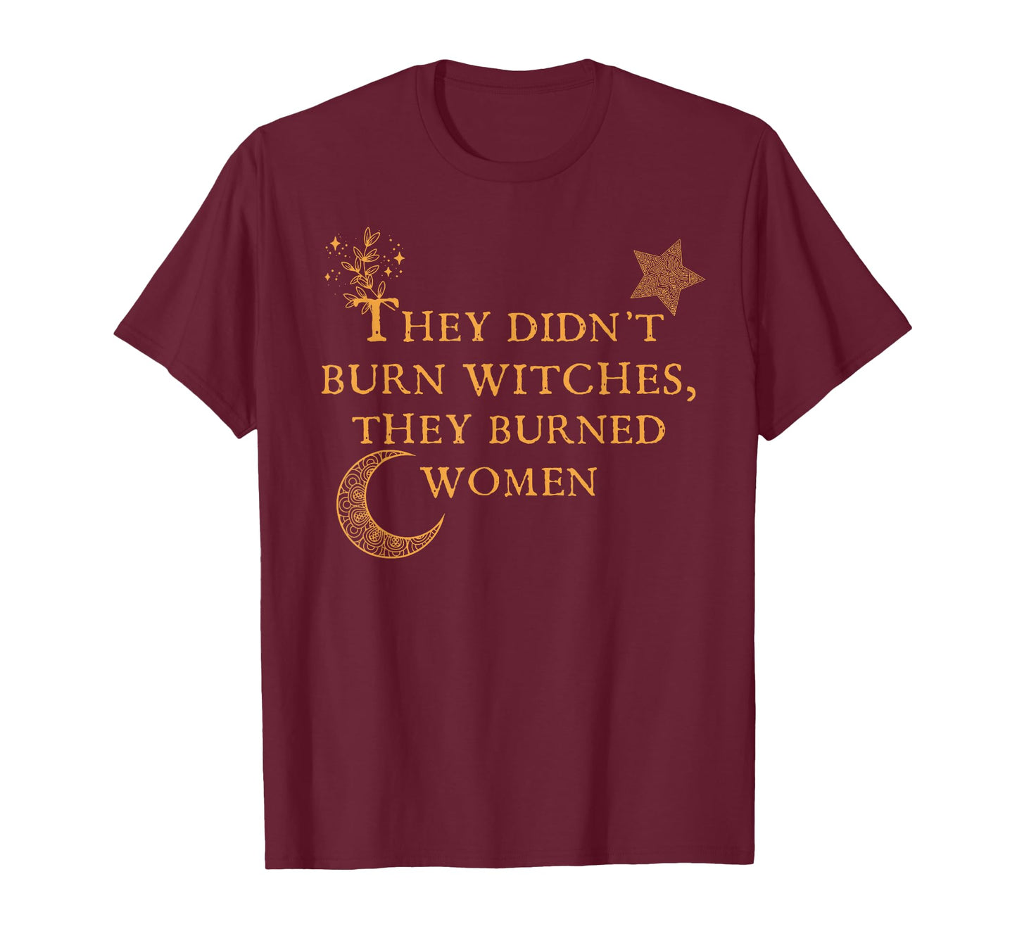 Witch Halloween They Didn't Burn Witches They Burned Women T-Shirt