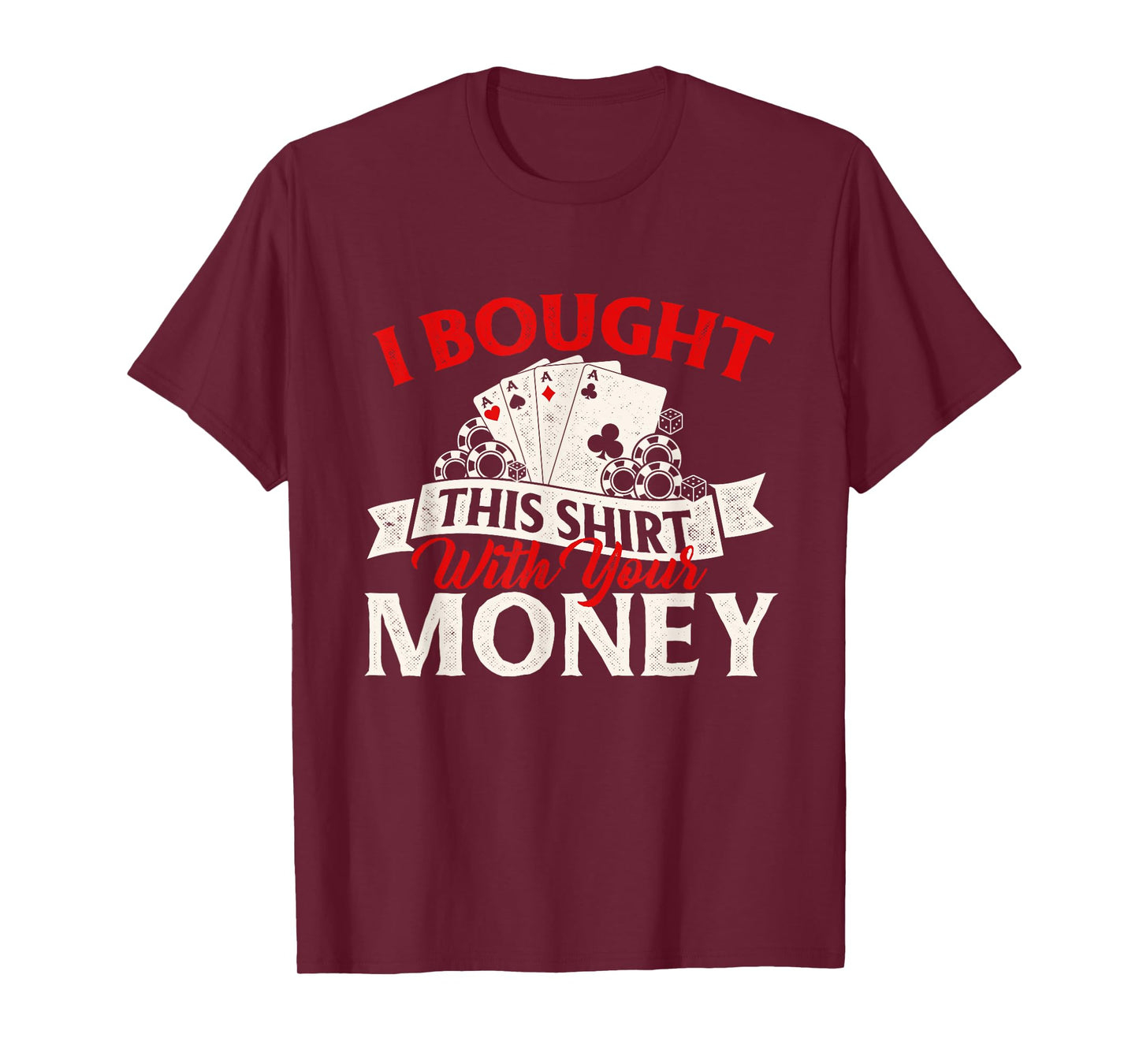I Bought This Shirt With Your Money Poker Card Player Casino T-Shirt