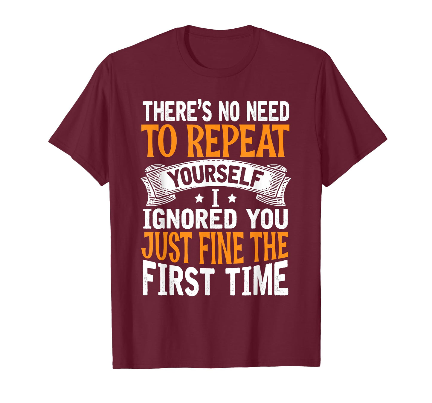 There's No Need To Repeat Yourself I Ignored You Just Fine T-Shirt