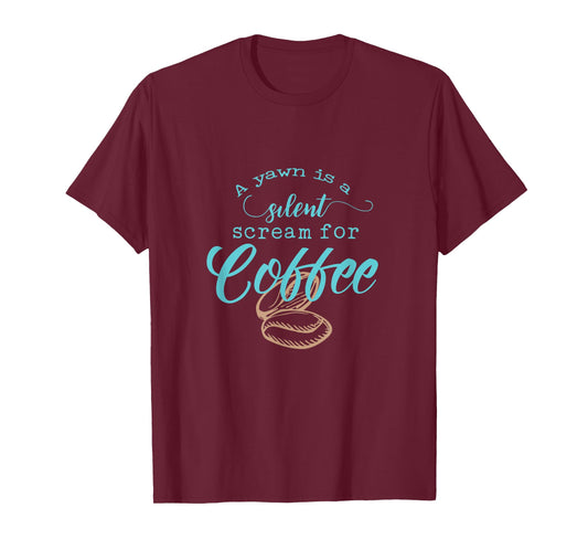 A Yawn Is A Silent Scream For Coffee T-Shirt