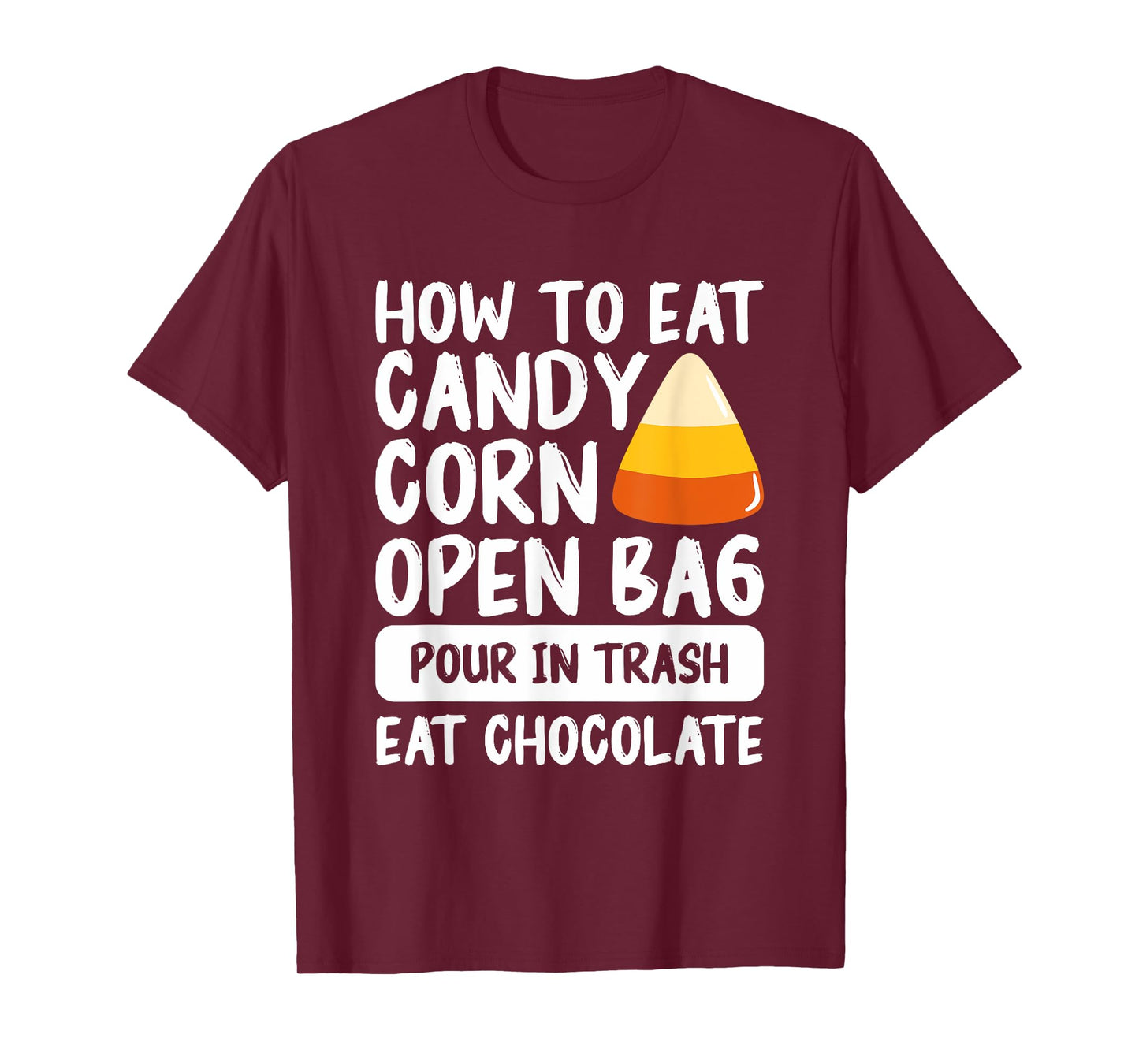 How To Eat Candy Corn Open Bag Pour In Trash Eat Chocolate T-Shirt
