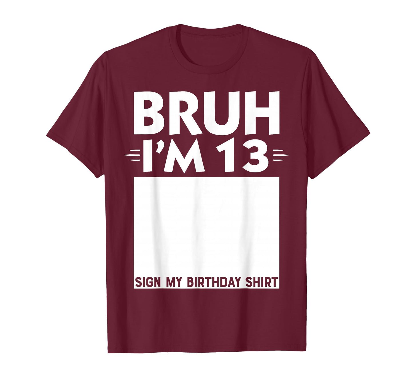 Bruh I'm 13 Year Old Gifts 13th Birthday Boy Sign My Shirt T-Shirt