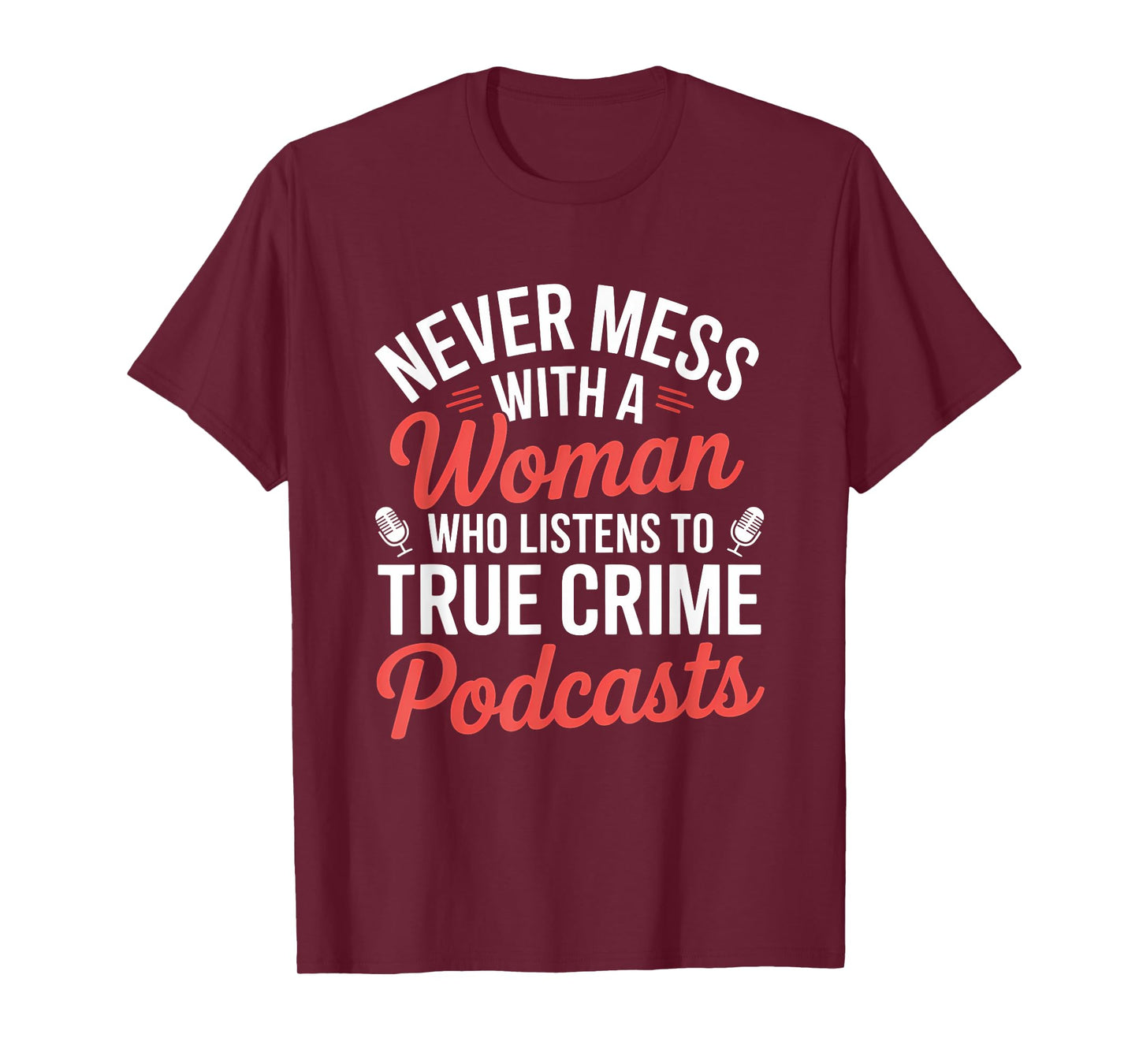 Never Mess With A Woman Listens To True Crime Podcasts T-Shirt